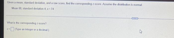 Given A Mean Standard Deviation And A Raw Score Find The Corresponding Z Score Assume The Distribution Is Normal Mea 1