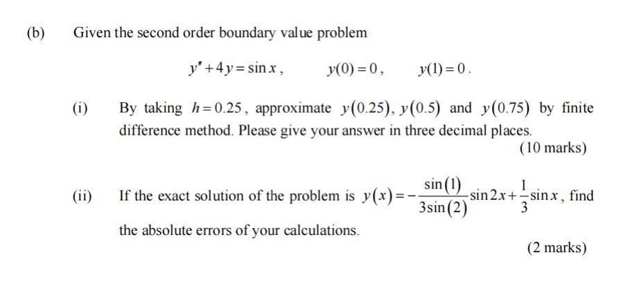 B Given The Second Order Boundary Value Problem Y 4y Sinx Y 0 0 By Taking H 0 25 Approximate Y 0 25 Y 0 5 1