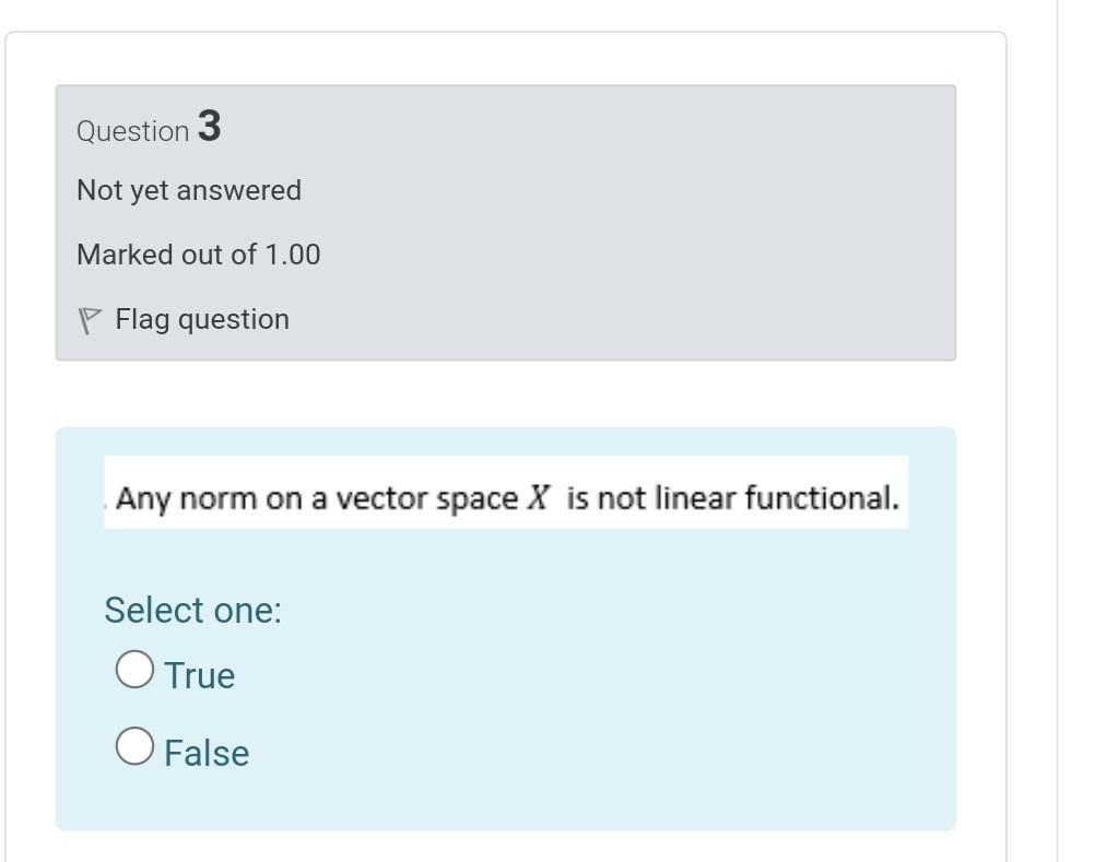 Question 3 Not Yet Answered Marked Out Of 1 00 P Flag Question Any Norm On A Vector Space X Is Not Linear Functional Se 1