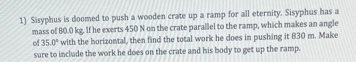 1 Sisyphus Is Doomed To Push A Wooden Crate Up A Ramp For All Eternity Sisyphus Has A Mass Of 80 0 Kg If He Exerts 45 1