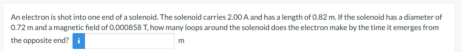 An Electron Is Shot Into One End Of A Solenoid The Solenoid Carries 2 00 A And Has A Length Of 0 82 M If The Solenoid 1