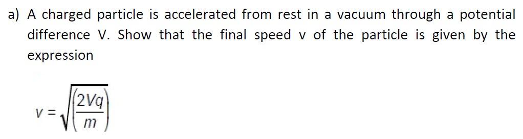 A A Charged Particle Is Accelerated From Rest In A Vacuum Through A Potential Difference V Show That The Final Speed V 1
