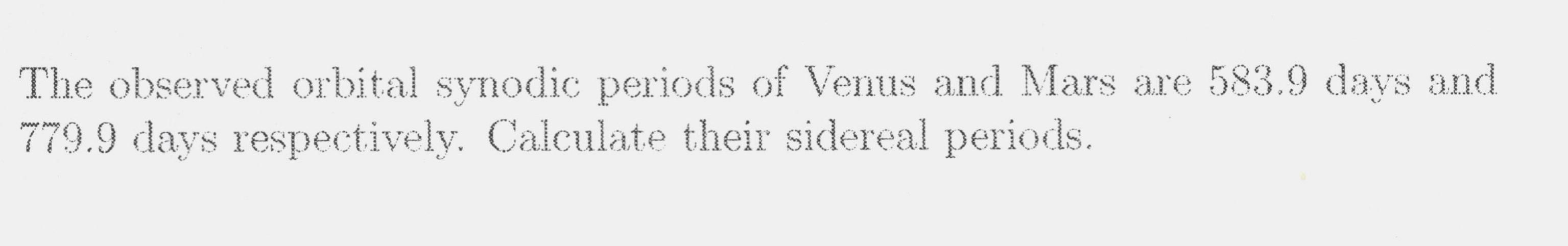 The Observed Orbital Synodic Periods Of Venus And Mars Are 583 9 Days And 779 9 Days Respectively Calculate Their Sider 1