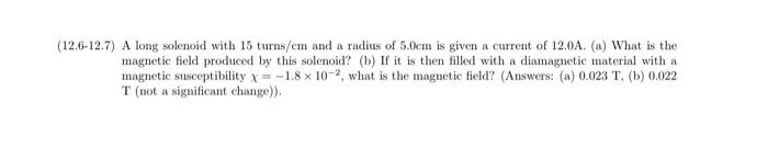 12 6 12 7 A Long Solenoid With 15 Turns Em And A Radius Of 5 0cm Is Given A Current Of 12 0a A What Is The Magnetic 1