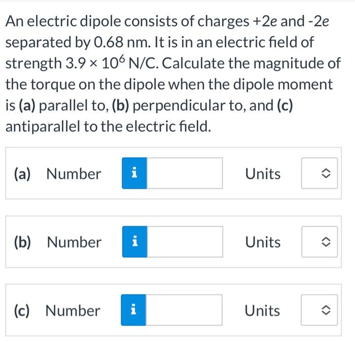 An Electric Dipole Consists Of Charges 2e And 2e Separated By 0 68 Nm It Is In An Electric Field Of Strength 3 9 10 1