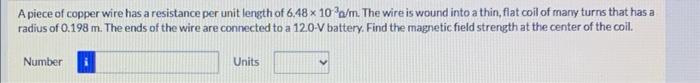 A Piece Of Copper Wire Has A Resistance Per Unit Length Of 6 48 X 103a M The Wire Is Wound Into A Thin Flat Coil Of Ma 1