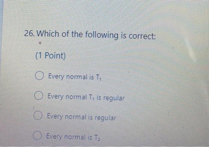 26 Which Of The Following Is Correct St 1 Point Every Normal Is T Every Normal T Is Regular Every Normal Is Regula 1