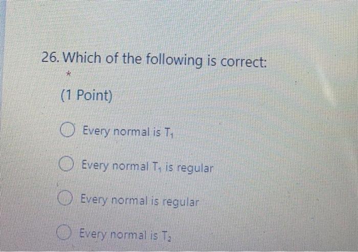 26 Which Of The Following Is Correct St 1 Point Every Normal Is T Every Normal T Is Regular Every Normal Is Regula 1