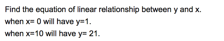 Find The Equation Of Linear Relationship Between Y And X When X 0 Will Have Y 1 When X 10 Will Have Y 21 What Is 1