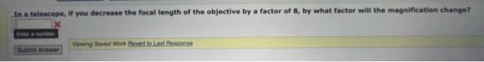 In A Telescope If You Decrease The Focal Length Of The Objective By A Factor Of 8 By What Factor Will The Magnificatio 1