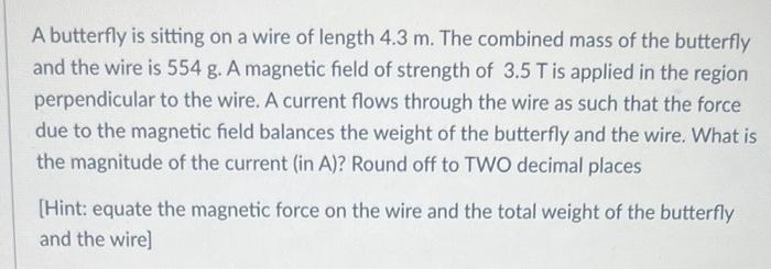 A Butterfly Is Sitting On A Wire Of Length 4 3 M The Combined Mass Of The Butterfly And The Wire Is 554 G A Magnetic F 1