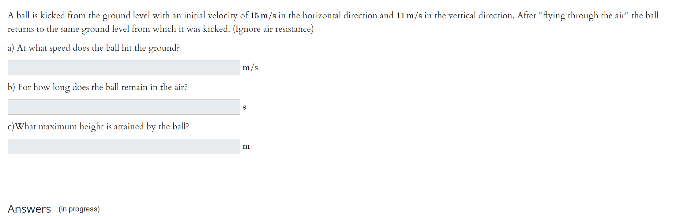 A Ball Is Kicked From The Ground Level With An Initial Velocity Of 15 M S In The Horizontal Direction And 11 M S In The 1