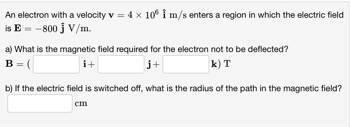 An Electron With A Velocity V 4 106 I M S Enters A Region In Which The Electric Field Is E 800 V M A What Is 1