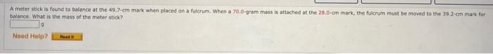A Meter Stick Is Found To Balance At The 49 7 Cm Mark When Placed On A Fulcrum When A 70 0 Gram Mass Is Attached At The 1