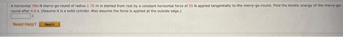 A Horizontal 790 N Merry Go Round Of Radius 1 70 M Is Started From Rest By A Constant Horizontal Force Of 55 N Applied T 1