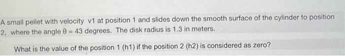 A Small Pellet With Velocity V1 At Position 1 And Slides Down The Smooth Surface Of The Cylinder To Position 2 Where Th 1