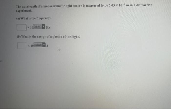 Es The Wavelength Of A Monochromatic Light Source Is Measured To Be 6 03 X 107 M In A Diffraction Experiment A What I 1