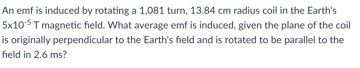 An Emf Is Induced By Rotating A 1 081 Turn 13 84 Cm Radius Coil In The Earth S 5x10 5 T Magnetic Field What Average Em 1