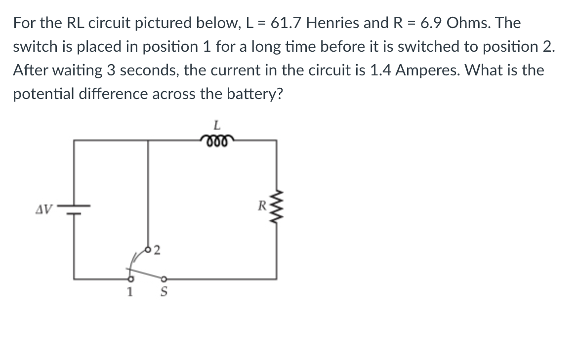 For The Rl Circuit Pictured Below L 61 7 Henries And R 6 9 Ohms The Switch Is Placed In Position 1 For A Long Time 1