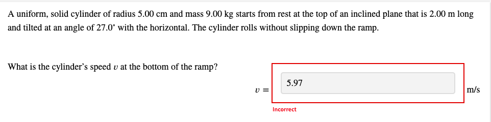 A Uniform Solid Cylinder Of Radius 5 00 Cm And Mass 9 00 Kg Starts From Rest At The Top Of An Inclined Plane That Is 2 1