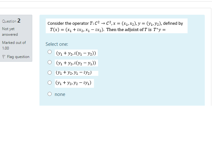 Consider The Operator T C2 C2 X X1 X2 Y Y1 Y2 Defined By T X X1 Ix2 X1 Ix2 Then The Adjoint Of T 1