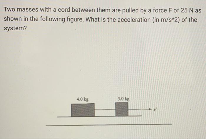 Two Masses With A Cord Between Them Are Pulled By A Force F Of 25 N As Shown In The Following Figure What Is The Accele 1