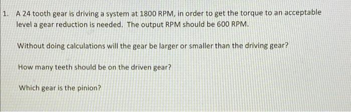 1 A 24 Tooth Gear Is Driving A System At 1800 Rpm In Order To Get The Torque To An Acceptable Level A Gear Reduction I 1