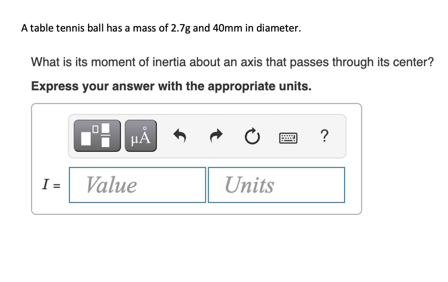 A Table Tennis Ball Has A Mass Of 2 7g And 40mm In Diameter What Is Its Moment Of Inertia About An Axis That Passes Thr 1