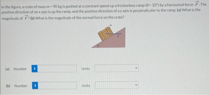 In The Figure A Crate Of Mass M 90 Kg Is Pushed At A Constant Speed Up A Frictionless Ramp 0 32 By A Horizontal Forc 1