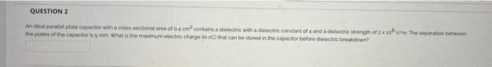 Question 2 An Ideal Paratiet Plate Capacitor With A Cross Sectional Area Of 0 4 Cm Contains A Dielectric With A Dielect 1