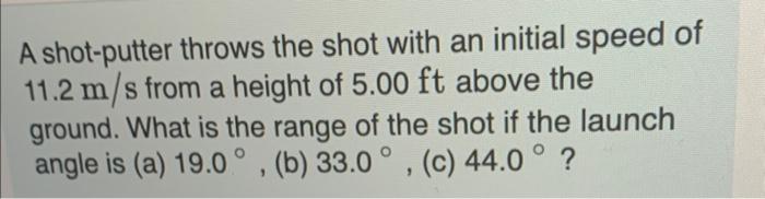 A Shot Putter Throws The Shot With An Initial Speed Of 11 2 M S From A Height Of 5 00 Ft Above The Ground What Is The R 1