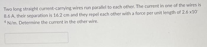 Two Long Straight Current Carrying Wires Run Parallel To Each Other The Current In One Of The Wires Is 8 6 A Their Sep 1