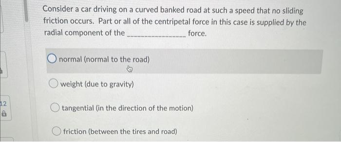 12 6 Consider A Car Driving On A Curved Banked Road At Such A Speed That No Sliding Friction Occurs Part Or All Of The 1