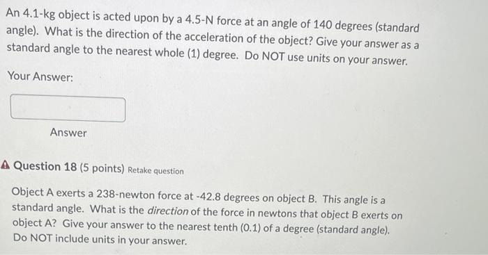 An 4 1 Kg Object Is Acted Upon By A 4 5 N Force At An Angle Of 140 Degrees Standard Angle What Is The Direction Of Th 1