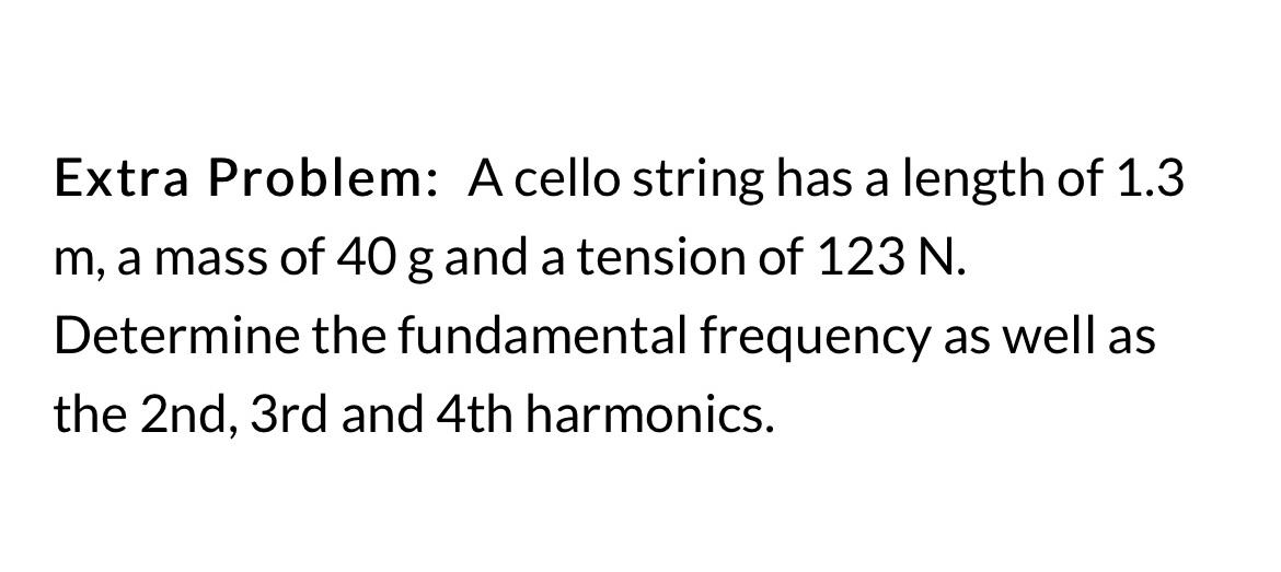 Extra Problem A Cello String Has A Length Of 1 3 M A Mass Of 40 G And A Tension Of 123 N Determine The Fundamental Fr 1