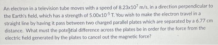 An Electron In A Television Tube Moves With A Speed Of 8 23x107 M S In A Direction Perpendicular To The Earth S Field 1