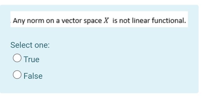 Any Norm On A Vector Space X Is Not Linear Functional Select One True O False 1