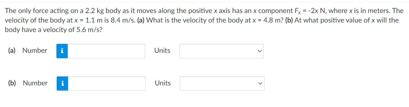 The Only Force Acting On A 2 2 Kg Body As It Moves Along The Positive X Axis Has An X Component Fx 2x N Where X Is I 1