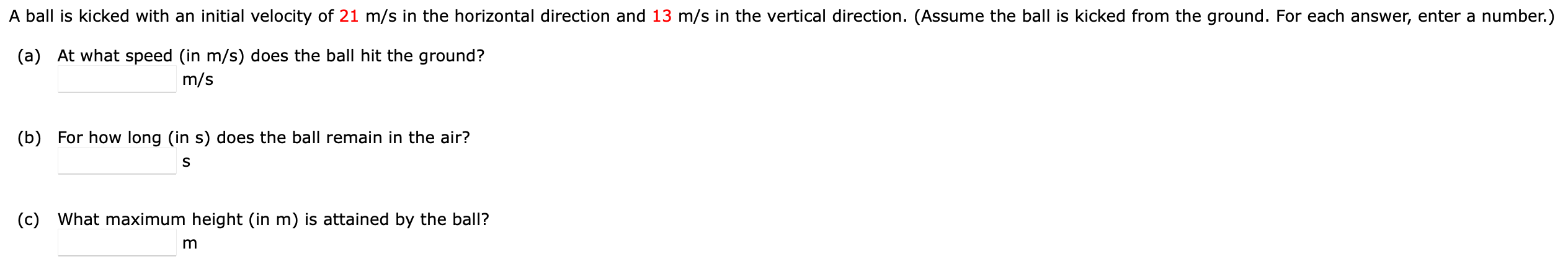 A Ball Is Kicked With An Initial Velocity Of 21 M S In The Horizontal Direction And 13 M S In The Vertical Direction A 1
