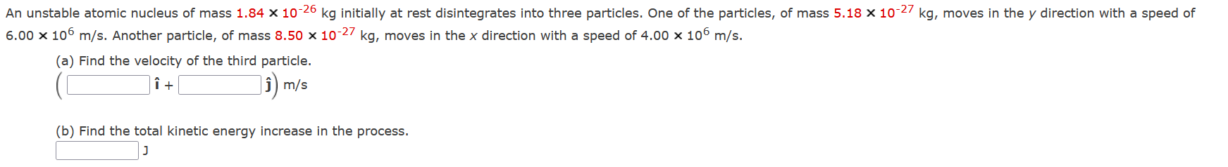 An Unstable Atomic Nucleus Of Mass 1 84 X 10 26 Kg Initially At Rest Disintegrates Into Three Particles One Of The Part 1