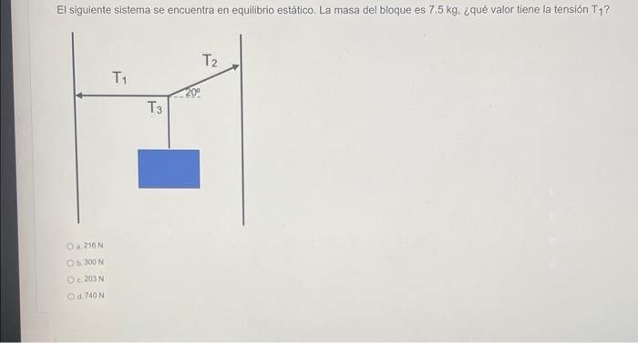 El Siguiente Sistema Se Encuentra En Equilibrio Estatico La Masa Del Bloque Es 7 5 Kg Que Valor Tiene La Tension T 1