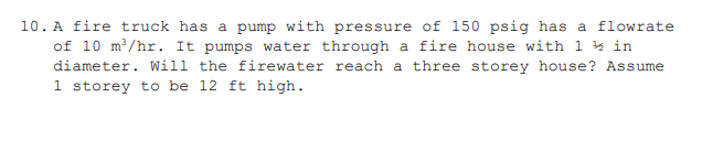 10 A Fire Truck Has A Pump With Pressure Of 150 Psig Has A Flowrate Of 10 M Hr It Pumps Water Through A Fire House Wit 1