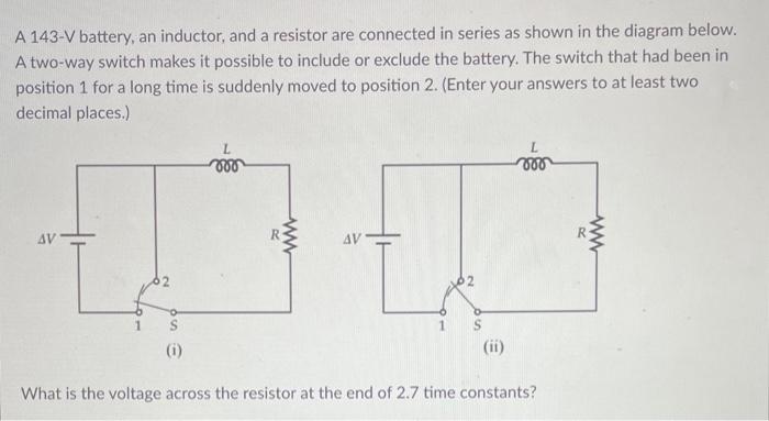 A 143 V Battery An Inductor And A Resistor Are Connected In Series As Shown In The Diagram Below A Two Way Switch Mak 1