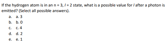 If The Hydrogen Atom Is In An N 3 2 State What Is A Possible Value For After A Photon Is Emitted Select All Po 1