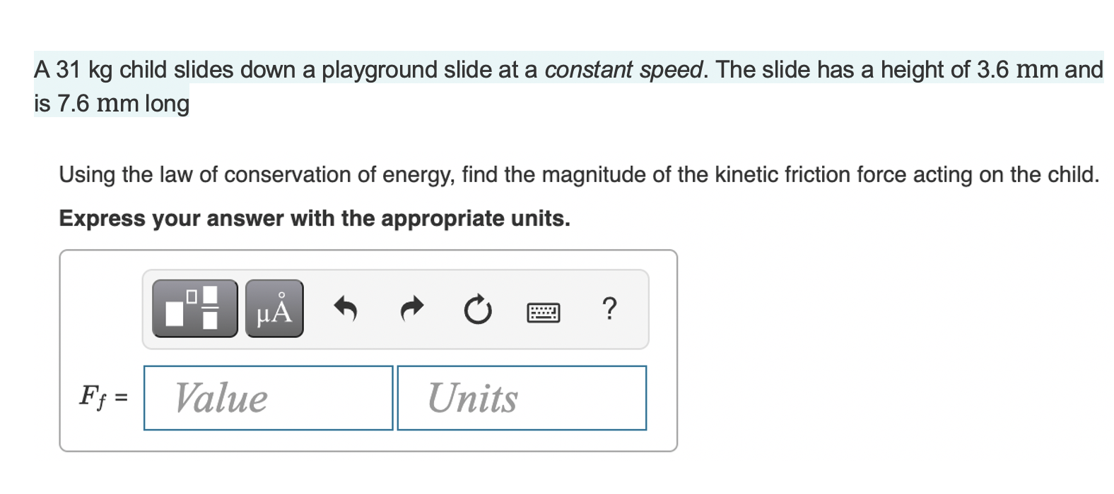 A 31 Kg Child Slides Down A Playground Slide At A Constant Speed The Slide Has A Height Of 3 6 Mm And Is 7 6 Mm Long Us 1