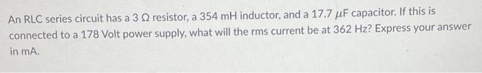 An Rlc Series Circuit Has A 3 Q Resistor A 354 Mh Inductor And A 17 7 Uf Capacitor If This Is Connected To A 178 Volt 1