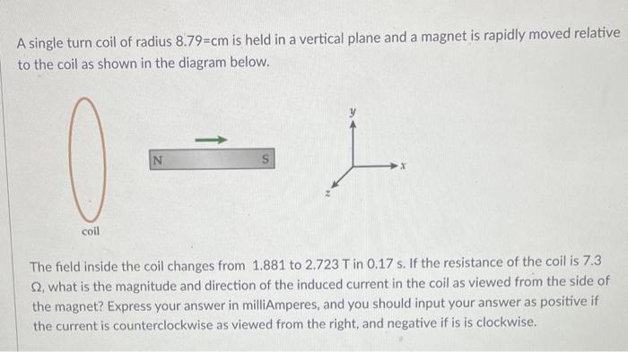 A Single Turn Coil Of Radius 8 79 Cm Is Held In A Vertical Plane And A Magnet Is Rapidly Moved Relative To The Coil As S 1