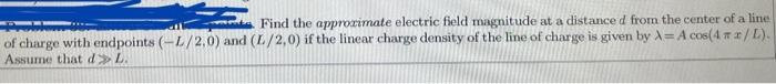 Find The Approximate Electric Field Magnitude At A Distance D From The Center Of A Line Of Charge With Endpoints L 2 0 1
