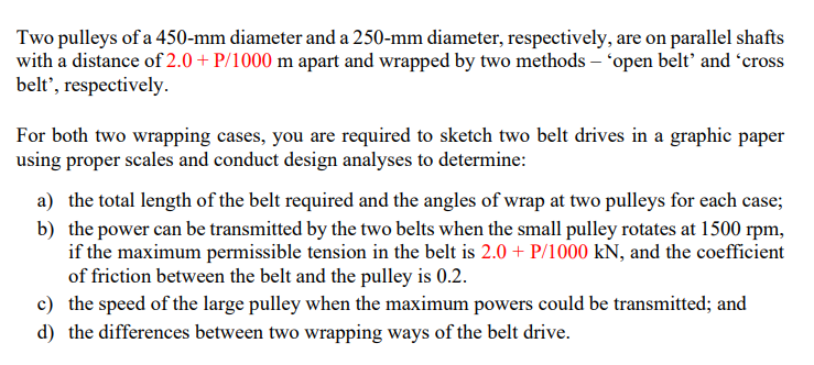 Two Pulleys Of A 450 Mm Diameter And A 250 Mm Diameter Respectively Are On Parallel Shafts With A Distance Of 2 0 P 1
