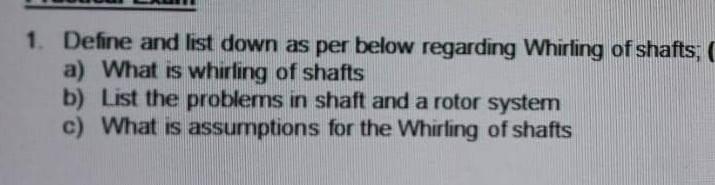 1 Define And List Down As Per Below Regarding Whirling Of Shafts A What Is Whirling Of Shafts B List The Problems In 1